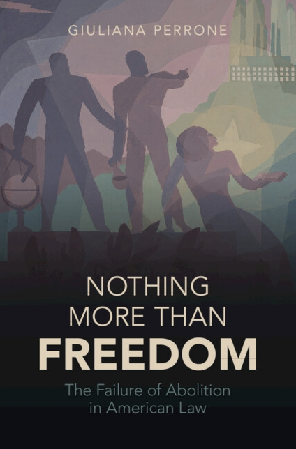 Book Cover for 'Nothing More Than Freedom: The Failure of Abolition in American Law' by Giuliana Perrone